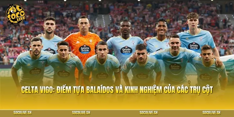 Celta Vigo: Điểm tựa Balaídos và kinh nghiệm của các trụ cột
