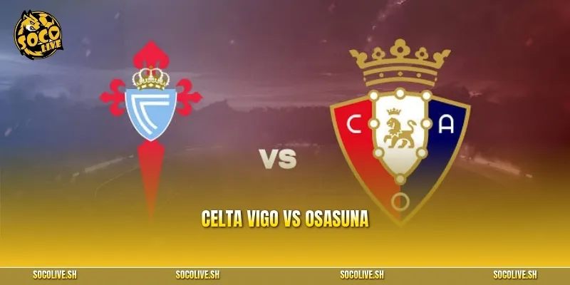 Nhận Định Celta Vigo Vs Osasuna 27/08: Soi Kèo La Liga, Dự Đoán Tỷ Số