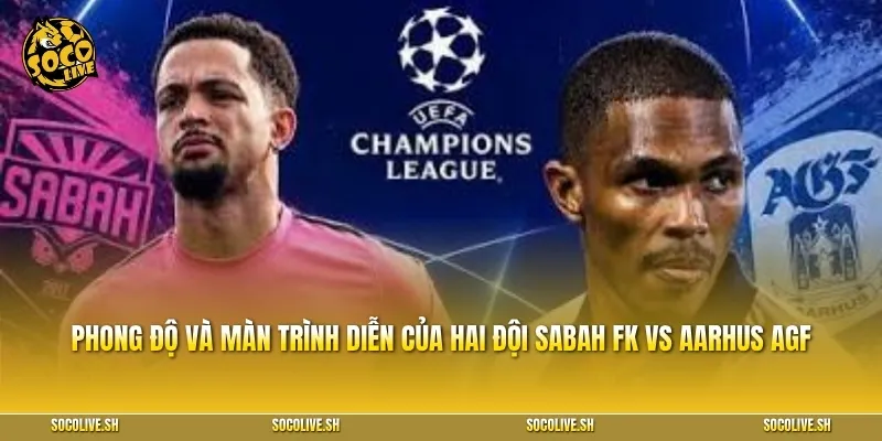 Phong độ và màn trình diễn của hai đội Sabah FK vs Aarhus AGF