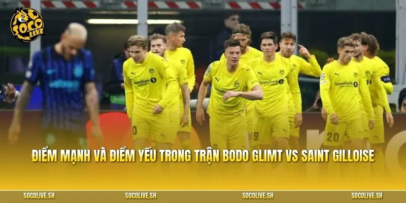 Điểm mạnh và điểm yếu trong trận Bodo Glimt vs Saint Gilloise