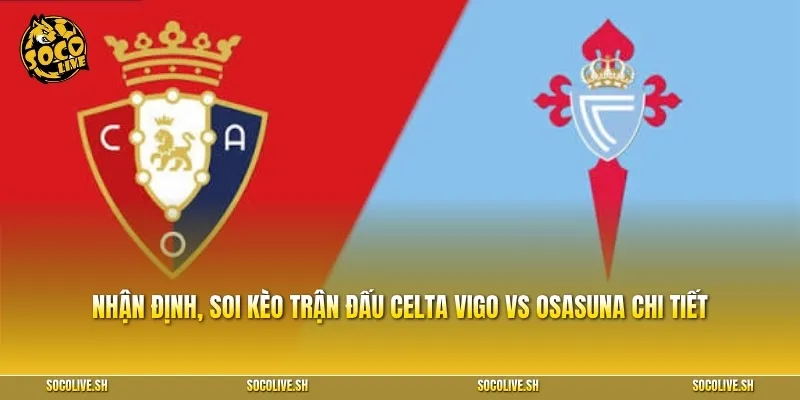 Nhận định, soi kèo trận đấu Celta Vigo vs Osasuna chi tiết