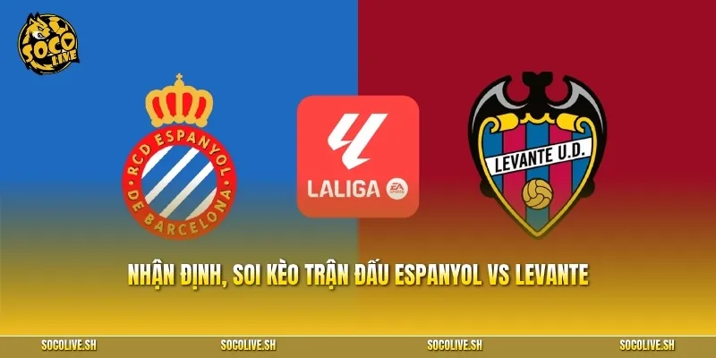 Nhận định, soi kèo trận đấu Espanyol vs Levante