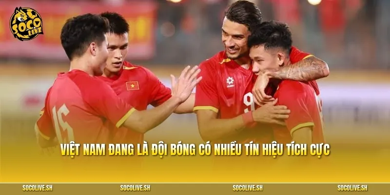 Việt Nam đang là đội bóng có nhiều tín hiệu tích cực